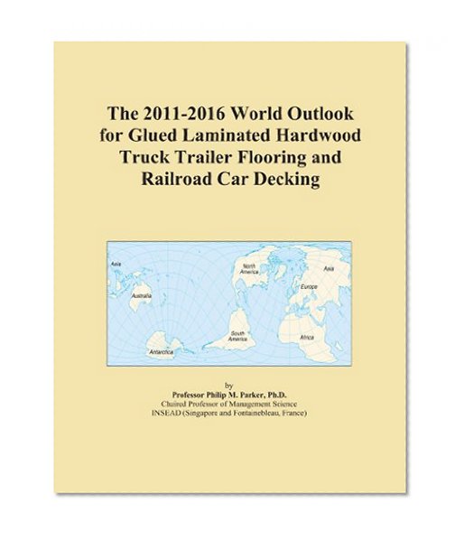 The 2011-2016 World Outlook for Glued Laminated Hardwood Truck Trailer Flooring and Railroad Car Decking