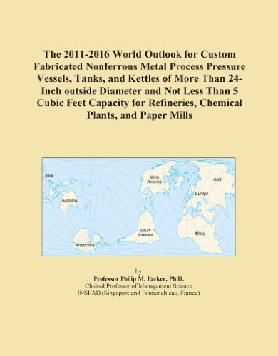 The 2011-2016 World Outlook for Custom Fabricated Nonferrous Metal Process Pressure Vessels, Tanks, and Kettles of More Than 24-Inch outside Diameter ... Refineries, Chemical Plants, and Paper Mills