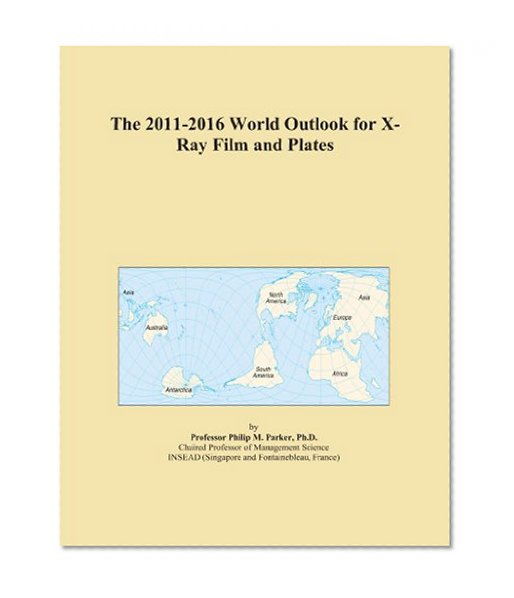 The 2011-2016 World Outlook for X-Ray Film and Plates
