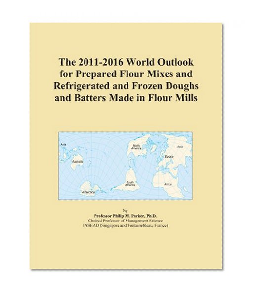 The 2011-2016 World Outlook for Prepared Flour Mixes and Refrigerated and Frozen Doughs and Batters Made in Flour Mills