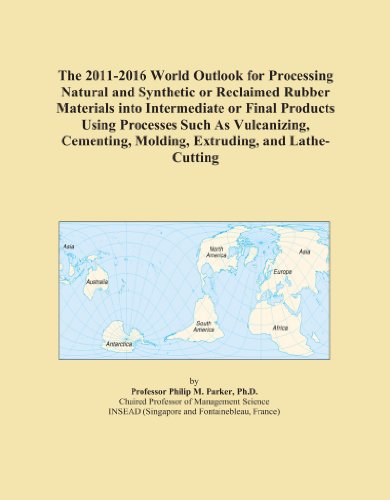 The 2011-2016 World Outlook for Processing Natural and Synthetic or Reclaimed Rubber Materials into Intermediate or Final Products Using Processes ... Molding, Extruding, and Lathe-Cutting
