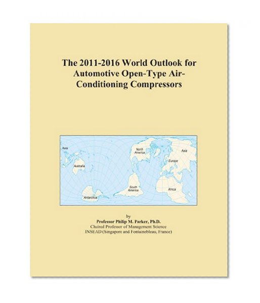 The 2011-2016 World Outlook for Automotive Open-Type Air-Conditioning Compressors