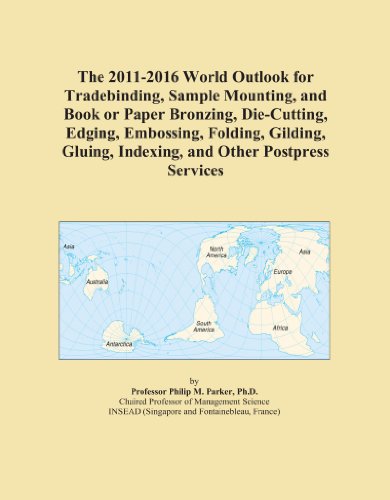 The 2011-2016 World Outlook for Tradebinding, Sample Mounting, and Book or Paper Bronzing, Die-Cutting, Edging, Embossing, Folding, Gilding, Gluing, Indexing, and Other Postpress Services