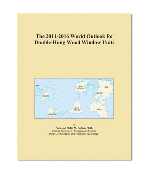 The 2011-2016 World Outlook for Double-Hung Wood Window Units