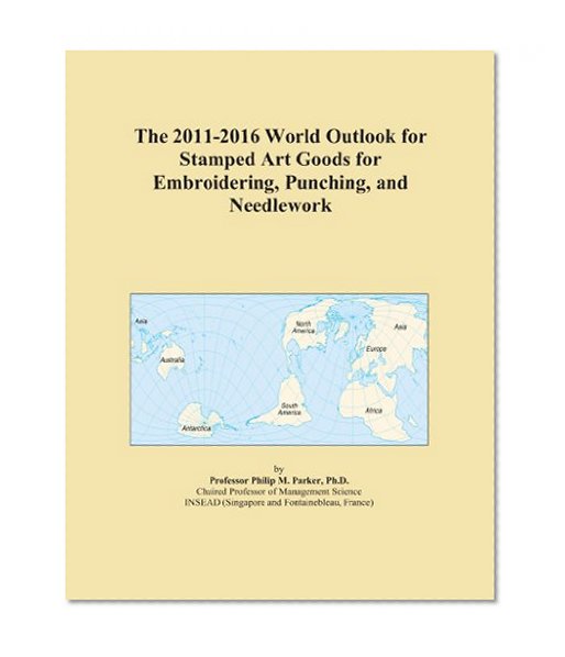 The 2011-2016 World Outlook for Stamped Art Goods for Embroidering, Punching, and Needlework