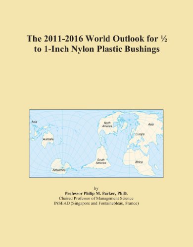 The 2011-2016 World Outlook for 1/2 to 1-Inch Nylon Plastic Bushings