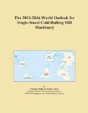 The 2011-2016 World Outlook for Single-Stand Cold-Rolling Mill Machinery