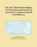 The 2011-2016 World Outlook for Fabricated Structural Iron and Steel for Offshore Oil and Gas Platforms