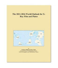 The 2011-2016 World Outlook for X-Ray Film and Plates