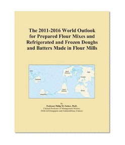 The 2011-2016 World Outlook for Prepared Flour Mixes and Refrigerated and Frozen Doughs and Batters Made in Flour Mills