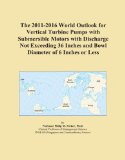 The 2011-2016 World Outlook for Vertical Turbine Pumps with Submersible Motors with Discharge Not Exceeding 36 Inches and Bowl Diameter of 6 Inches or Less