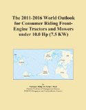 The 2011-2016 World Outlook for Consumer Riding Front-Engine Tractors and Mowers under 10.0 Hp (7.5 KW)
