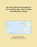 The 2011-2016 World Outlook for Zinc and Zinc-Base Alloy Castings Excluding Die-Castings