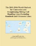 The 2011-2016 World Outlook for Conversion and Straightening Slitting Coil Handling Lines Excluding Handheld and Ultrasonic Lines