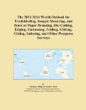 The 2011-2016 World Outlook for Tradebinding, Sample Mounting, and Book or Paper Bronzing, Die-Cutting, Edging, Embossing, Folding, Gilding, Gluing, Indexing, and Other Postpress Services