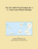 The 2011-2016 World Outlook for 1/2 to 1-Inch Nylon Plastic Bushings