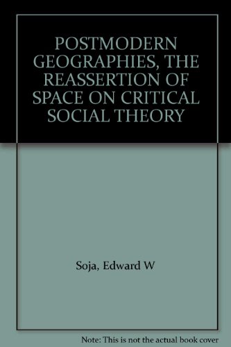 POSTMODERN GEOGRAPHIES, THE REASSERTION OF SPACE ON CRITICAL SOCIAL THEORY