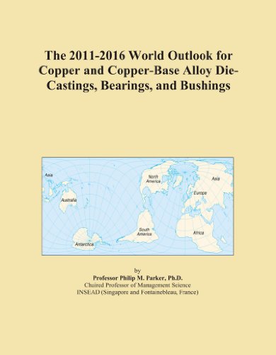 The 2011-2016 World Outlook for Copper and Copper-Base Alloy Die-Castings, Bearings, and Bushings