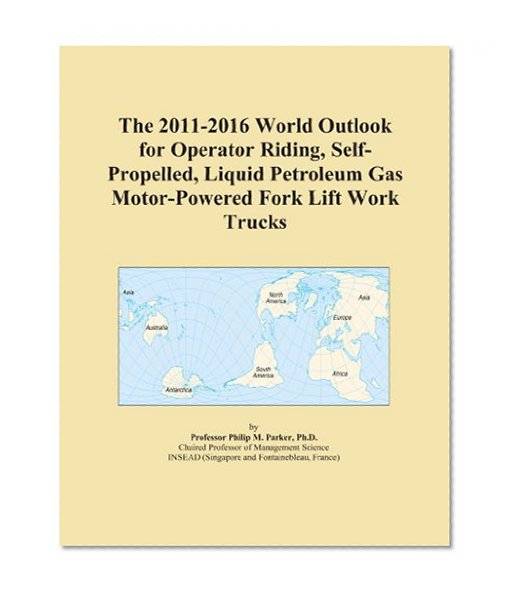 The 2011-2016 World Outlook for Operator Riding, Self-Propelled, Liquid Petroleum Gas Motor-Powered Fork Lift Work Trucks