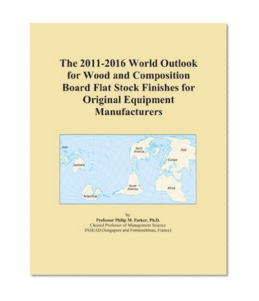 The 2011-2016 World Outlook for Wood and Composition Board Flat Stock Finishes for Original Equipment Manufacturers