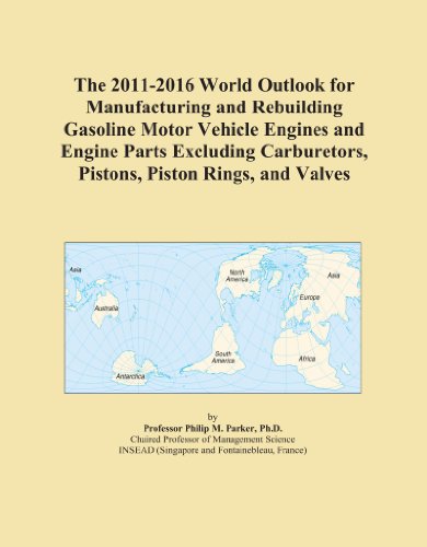 The 2011-2016 World Outlook for Manufacturing and Rebuilding Gasoline Motor Vehicle Engines and Engine Parts Excluding Carburetors, Pistons, Piston Rings, and Valves