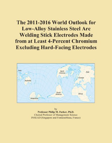 The 2011-2016 World Outlook for Low-Alloy Stainless Steel Arc Welding Stick Electrodes Made from at Least 4-Percent Chromium Excluding Hard-Facing Electrodes