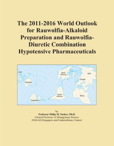 The 2011-2016 World Outlook for Rauwolfia-Alkaloid Preparation and Rauwolfia-Diuretic Combination Hypotensive Pharmaceuticals