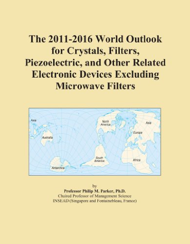 The 2011-2016 World Outlook for Crystals, Filters, Piezoelectric, and Other Related Electronic Devices Excluding Microwave Filters