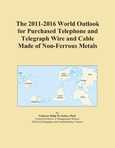 The 2011-2016 World Outlook for Purchased Telephone and Telegraph Wire and Cable Made of Non-Ferrous Metals