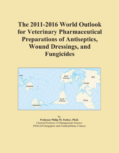 The 2011-2016 World Outlook for Veterinary Pharmaceutical Preparations of Antiseptics, Wound Dressings, and Fungicides