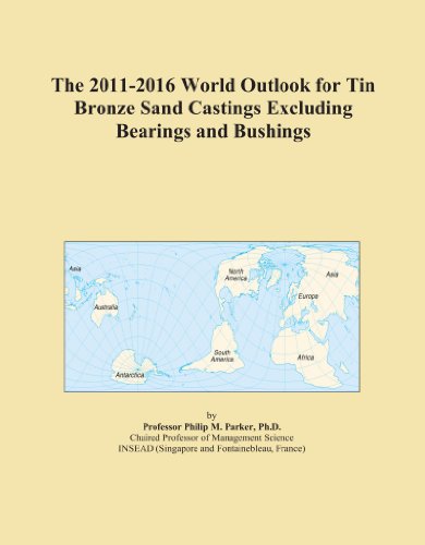 The 2011-2016 World Outlook for Tin Bronze Sand Castings Excluding Bearings and Bushings