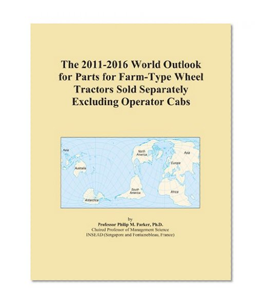 The 2011-2016 World Outlook for Parts for Farm-Type Wheel Tractors Sold Separately Excluding Operator Cabs
