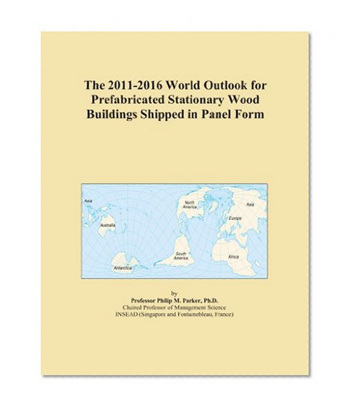 The 2011-2016 World Outlook for Prefabricated Stationary Wood Buildings Shipped in Panel Form