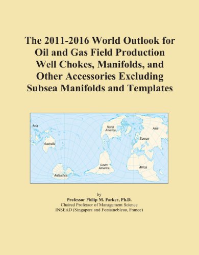 The 2011-2016 World Outlook for Oil and Gas Field Production Well Chokes, Manifolds, and Other Accessories Excluding Subsea Manifolds and Templates