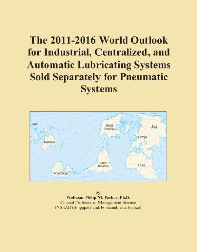 The 2011-2016 World Outlook for Industrial, Centralized, and Automatic Lubricating Systems Sold Separately for Pneumatic Systems