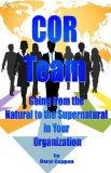 COR Team - Going from the Natural to the Supernatural in Your Organization