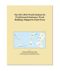 The 2011-2016 World Outlook for Prefabricated Stationary Wood Buildings Shipped in Panel Form