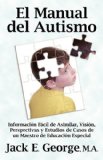 El Manual del Autismo: Información Fácil de Asimilar, Visión, Perspectivas y Estudios de Casos de un Maestro de Educación Especial (The Autism Handbook) (Spanish Edition)