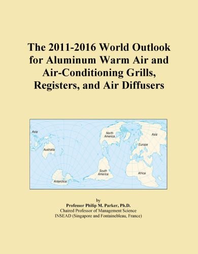 The 2011-2016 World Outlook for Aluminum Warm Air and Air-Conditioning Grills, Registers, and Air Diffusers