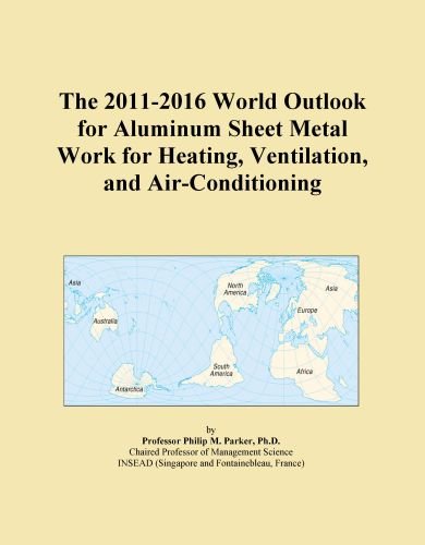 The 2011-2016 World Outlook for Aluminum Sheet Metal Work for Heating, Ventilation, and Air-Conditioning