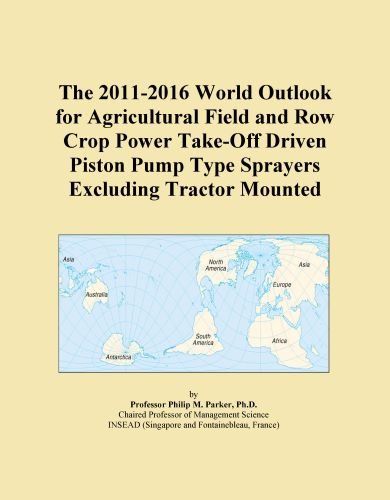 The 2011-2016 World Outlook for Agricultural Field and Row Crop Power Take-Off Driven Piston Pump Type Sprayers Excluding Tractor Mounted