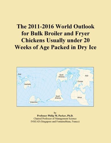 The 2011-2016 World Outlook for Bulk Broiler and Fryer Chickens Usually under 20 Weeks of Age Packed in Dry Ice