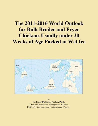 The 2011-2016 World Outlook for Bulk Broiler and Fryer Chickens Usually under 20 Weeks of Age Packed in Wet Ice