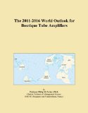 The 2011-2016 World Outlook for Boutique Tube Amplifiers