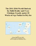 The 2011-2016 World Outlook for Bulk Broiler and Fryer Chickens Usually under 20 Weeks of Age Packed in Dry Ice