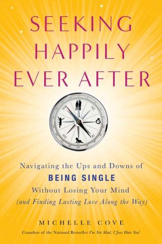 Seeking Happily Ever After: Navigating the Ups and Downs of Being Single Without LosingYour Mind(and Finding Lasting Love Along the Way)