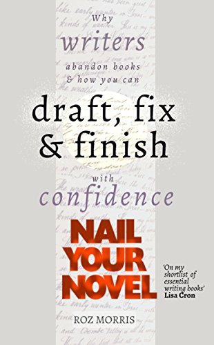 Nail Your Novel - Why Writers Abandon Books and How You Can Draft, Fix and Finish With Confidence