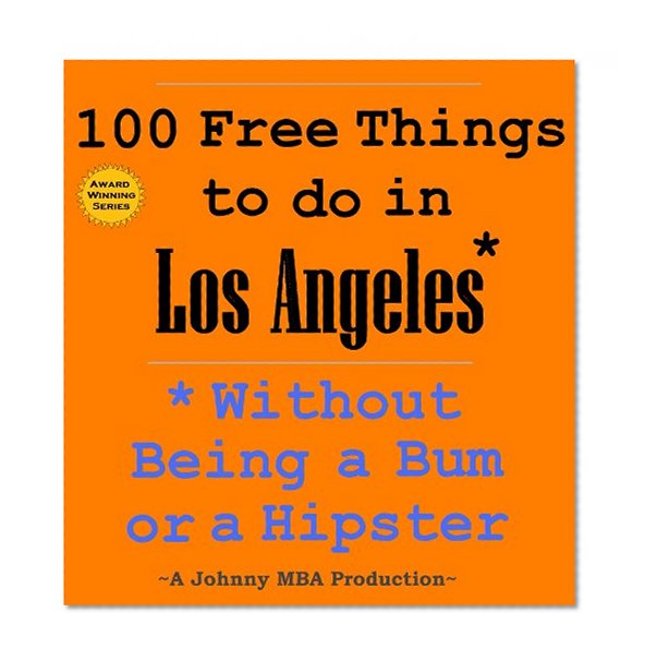 100 Free Things to do in ----Los Angeles--- While Avoiding Bums and Hipsters