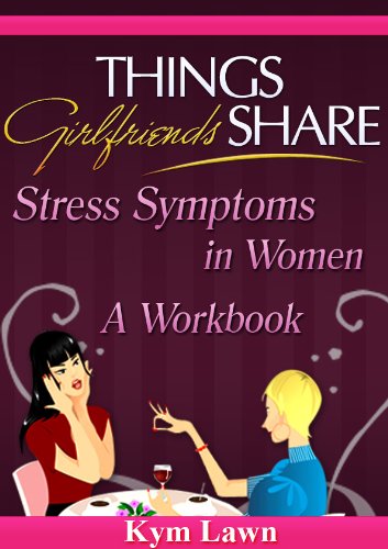 Things Girlfriends Share - Stress Symptoms in Women - A Workbook