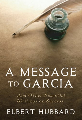 A Message to Garcia: And Other Essential Writings on Success